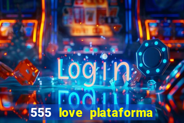 555 love plataforma de jogos